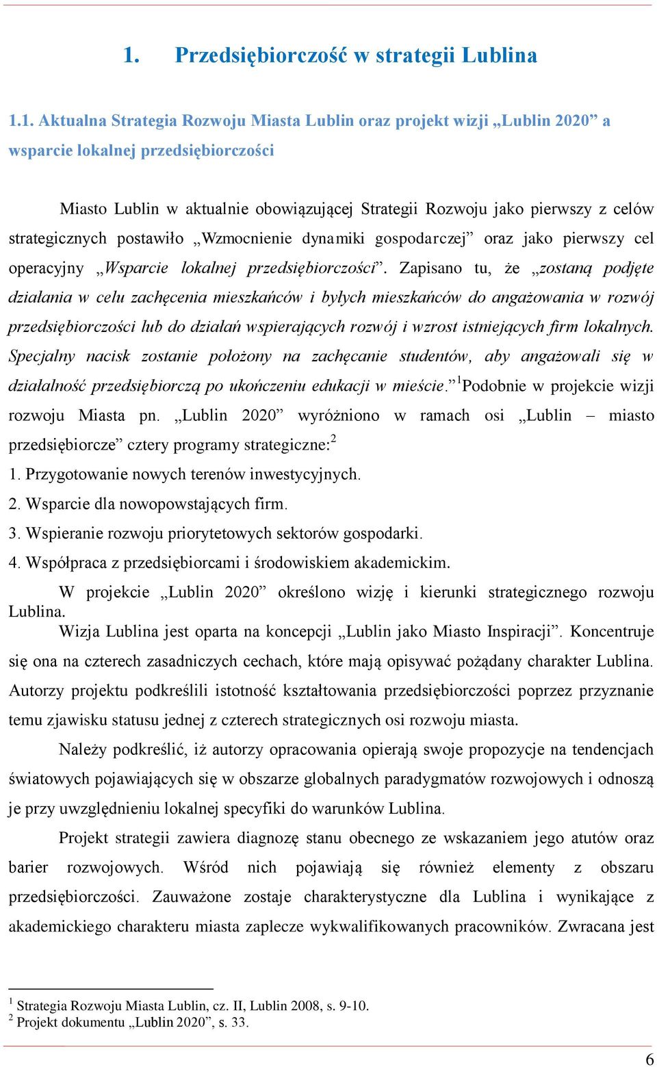 Zapisano tu, że zostaną podjęte działania w celu zachęcenia mieszkańców i byłych mieszkańców do angażowania w rozwój przedsiębiorczości lub do działań wspierających rozwój i wzrost istniejących firm