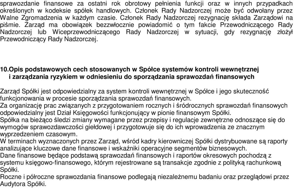 Zarząd ma obowiązek bezzwłocznie powiadomić o tym fakcie Przewodniczącego Rady Nadzorczej lub Wiceprzewodniczącego Rady Nadzorczej w sytuacji, gdy rezygnację złoŝył Przewodniczący Rady Nadzorczej. 10.