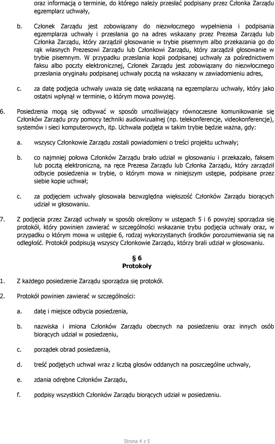 w trybie pisemnym albo przekazania go do rąk własnych Prezesowi Zarządu lub Członkowi Zarządu, który zarządził głosowanie w trybie pisemnym.