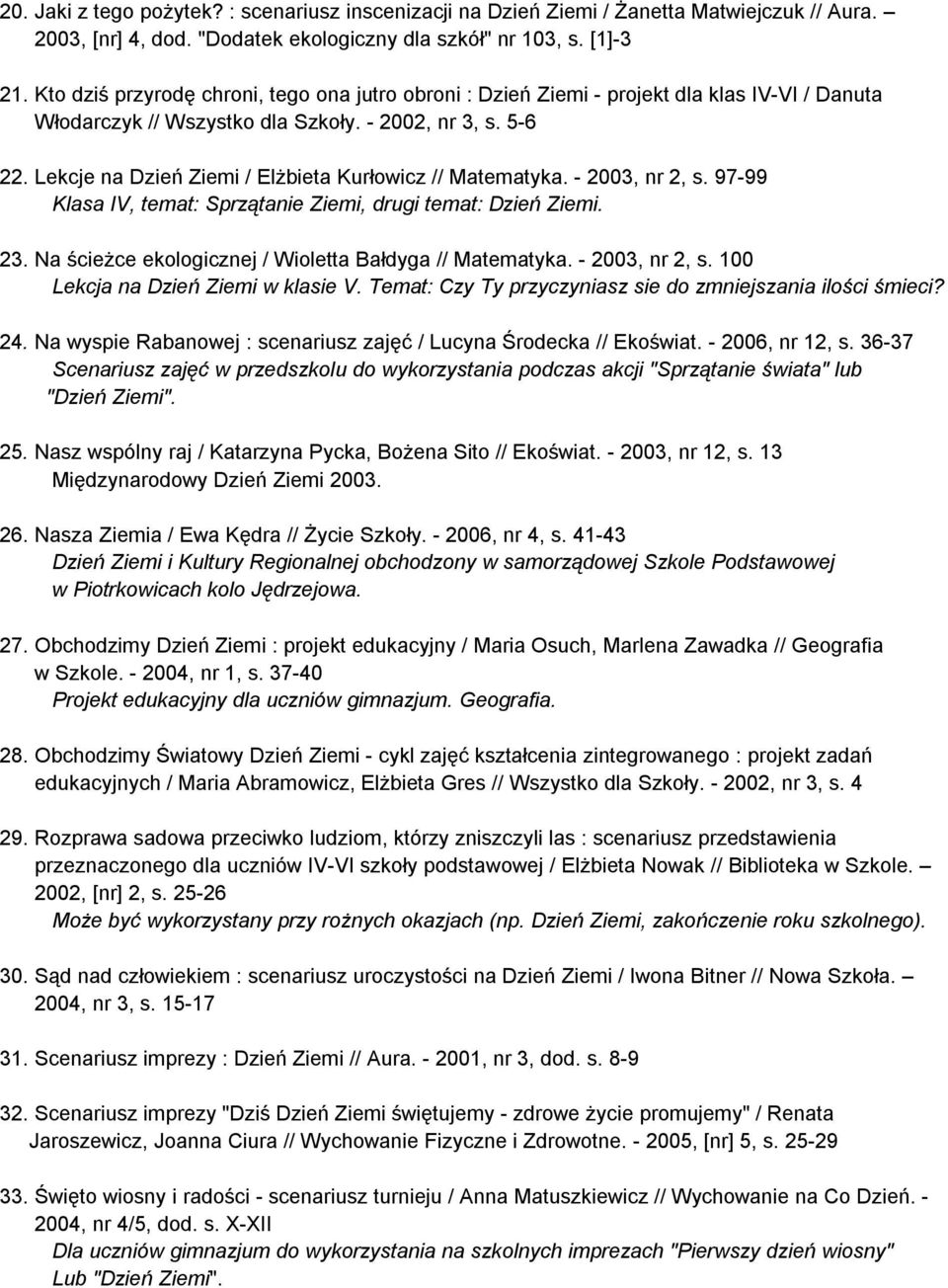 Lekcje na Dzień Ziemi / Elżbieta Kurłowicz // Matematyka. - 2003, nr 2, s. 97-99 Klasa IV, temat: Sprzątanie Ziemi, drugi temat: Dzień Ziemi. 23.