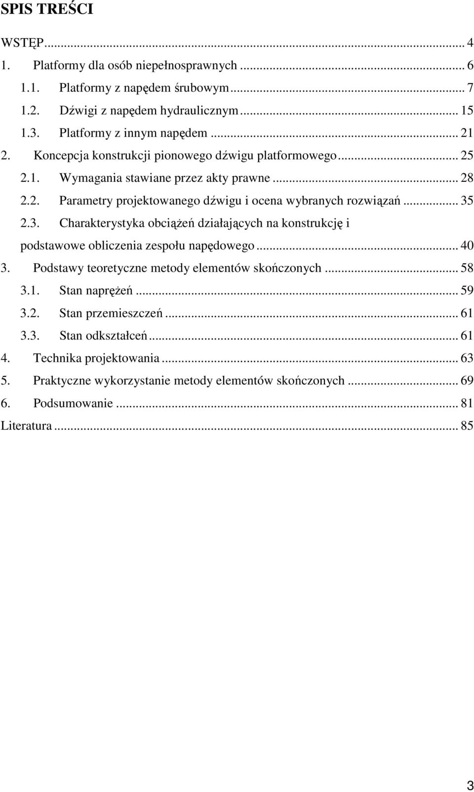 2.3. Charakterystyka obciąŝeń działających na konstrukcję i podstawowe obliczenia zespołu napędowego... 40 3. Podstawy teoretyczne metody elementów skończonych... 58 3.1. Stan napręŝeń.