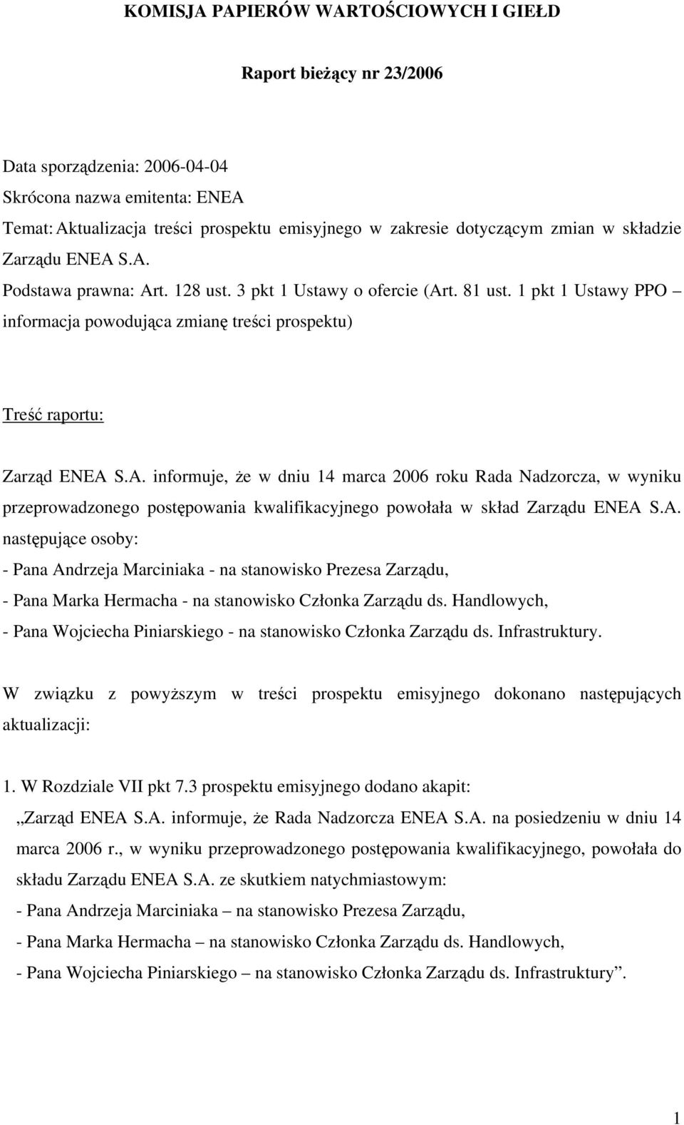 A. informuje, że w dniu 14 marca 2006 roku Rada Nadzorcza, w wyniku przeprowadzonego postępowania kwalifikacyjnego powołała w skład Zarządu ENEA S.A. następujące osoby: - Pana Andrzeja Marciniaka - na stanowisko Prezesa Zarządu, - Pana Marka Hermacha - na stanowisko Członka Zarządu ds.