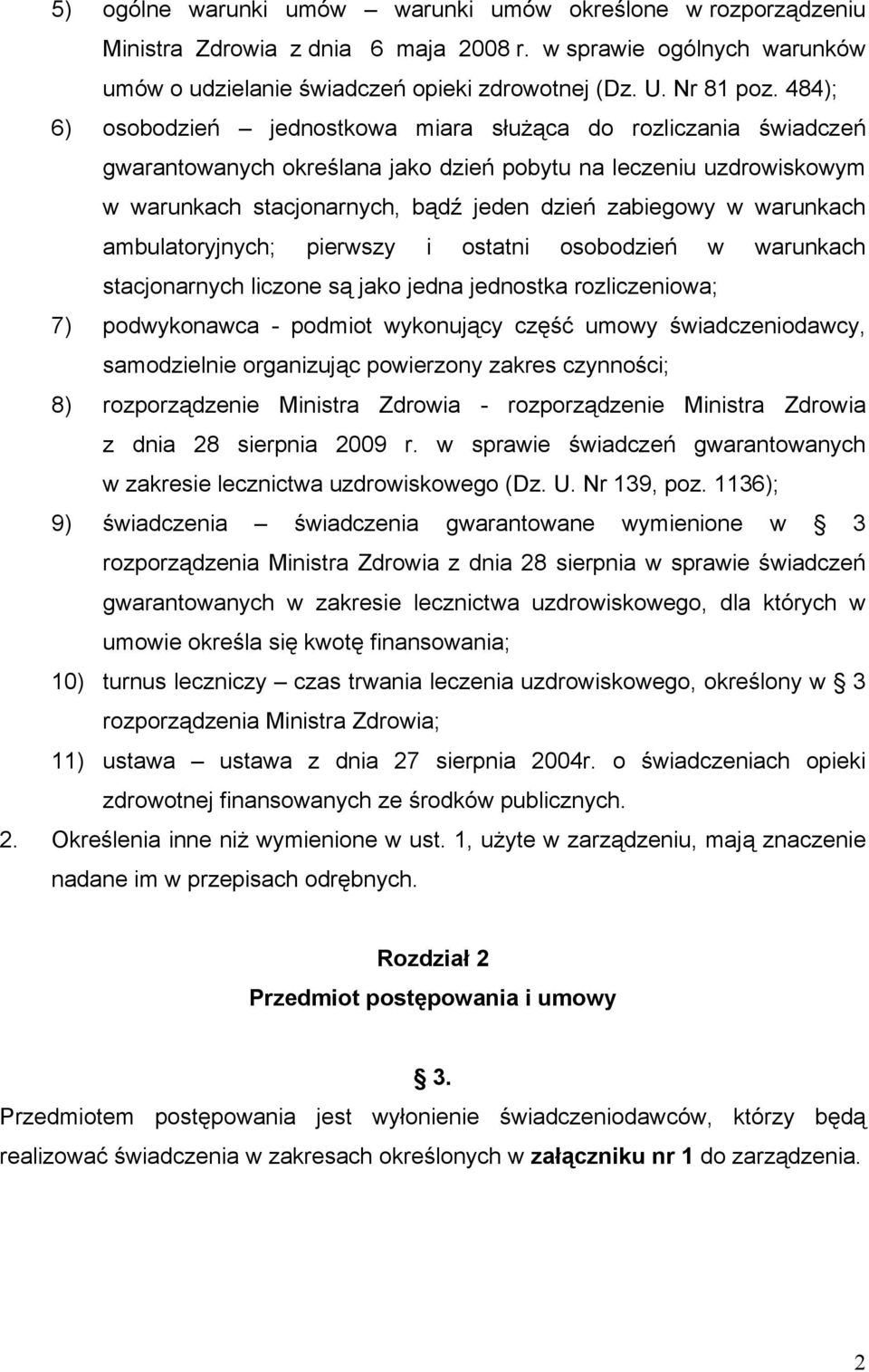 warunkach ambulatoryjnych; pierwszy i ostatni osobodzień w warunkach stacjonarnych liczone są jako jedna jednostka rozliczeniowa; 7) podwykonawca - podmiot wykonujący część umowy świadczeniodawcy,