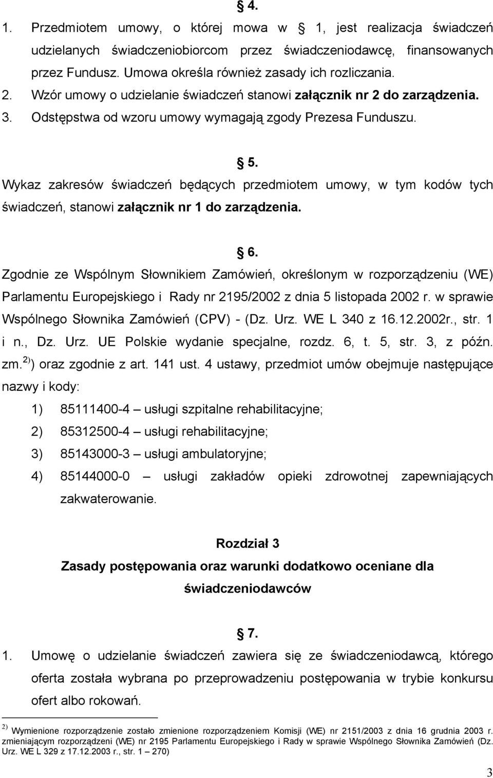 Wykaz zakresów świadczeń będących przedmiotem umowy, w tym kodów tych świadczeń, stanowi załącznik nr 1 do zarządzenia. 6.