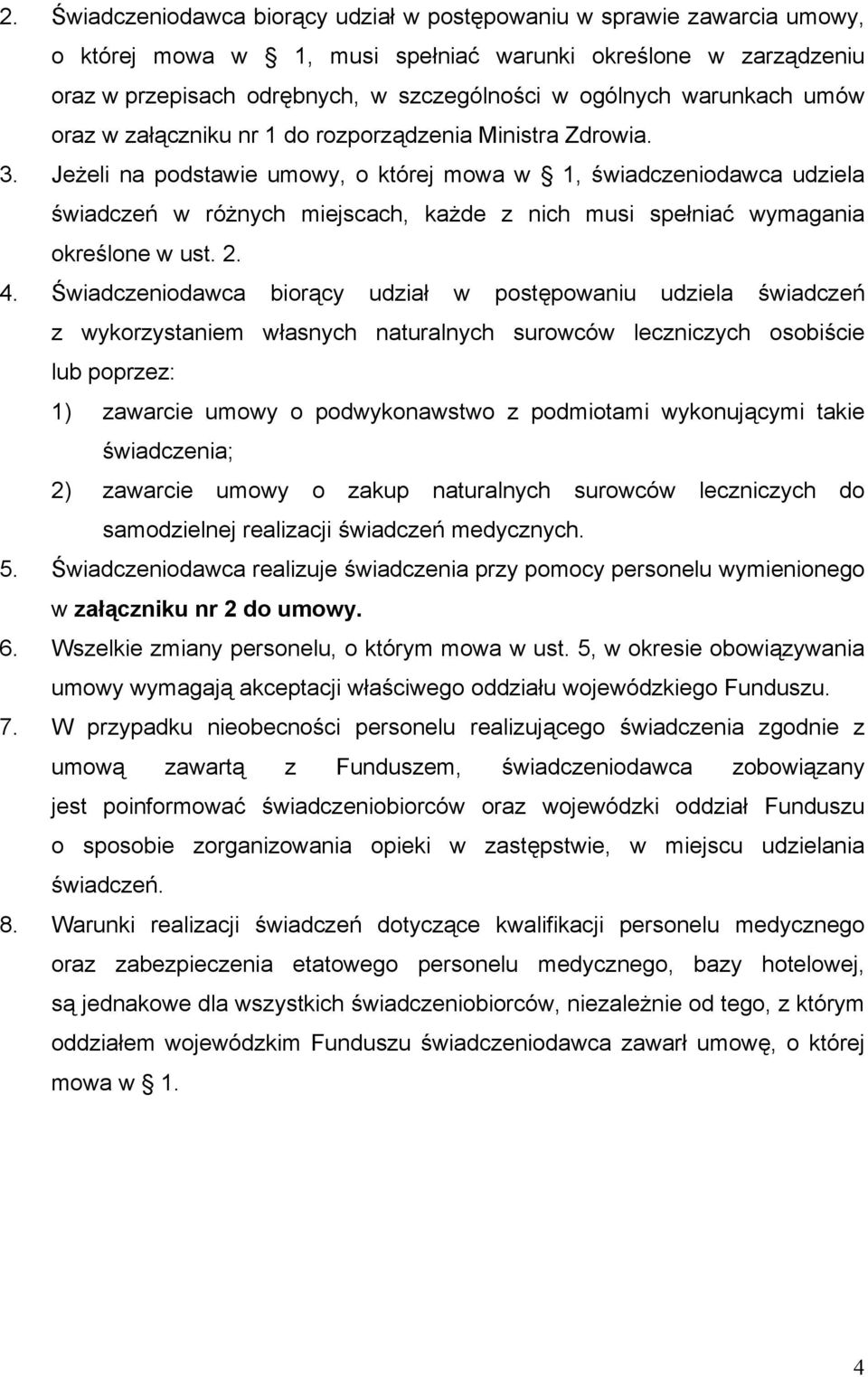 Jeżeli na podstawie umowy, o której mowa w 1, świadczeniodawca udziela świadczeń w różnych miejscach, każde z nich musi spełniać wymagania określone w ust. 2. 4.