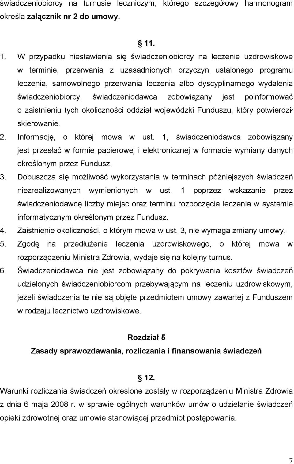 dyscyplinarnego wydalenia świadczeniobiorcy, świadczeniodawca zobowiązany jest poinformować o zaistnieniu tych okoliczności oddział wojewódzki Funduszu, który potwierdził skierowanie. 2.