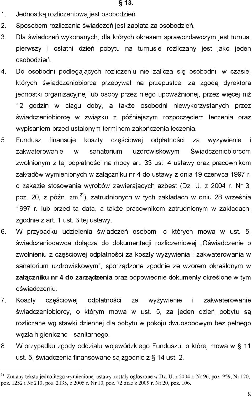 Do osobodni podlegających rozliczeniu nie zalicza się osobodni, w czasie, których świadczeniobiorca przebywał na przepustce, za zgodą dyrektora jednostki organizacyjnej lub osoby przez niego