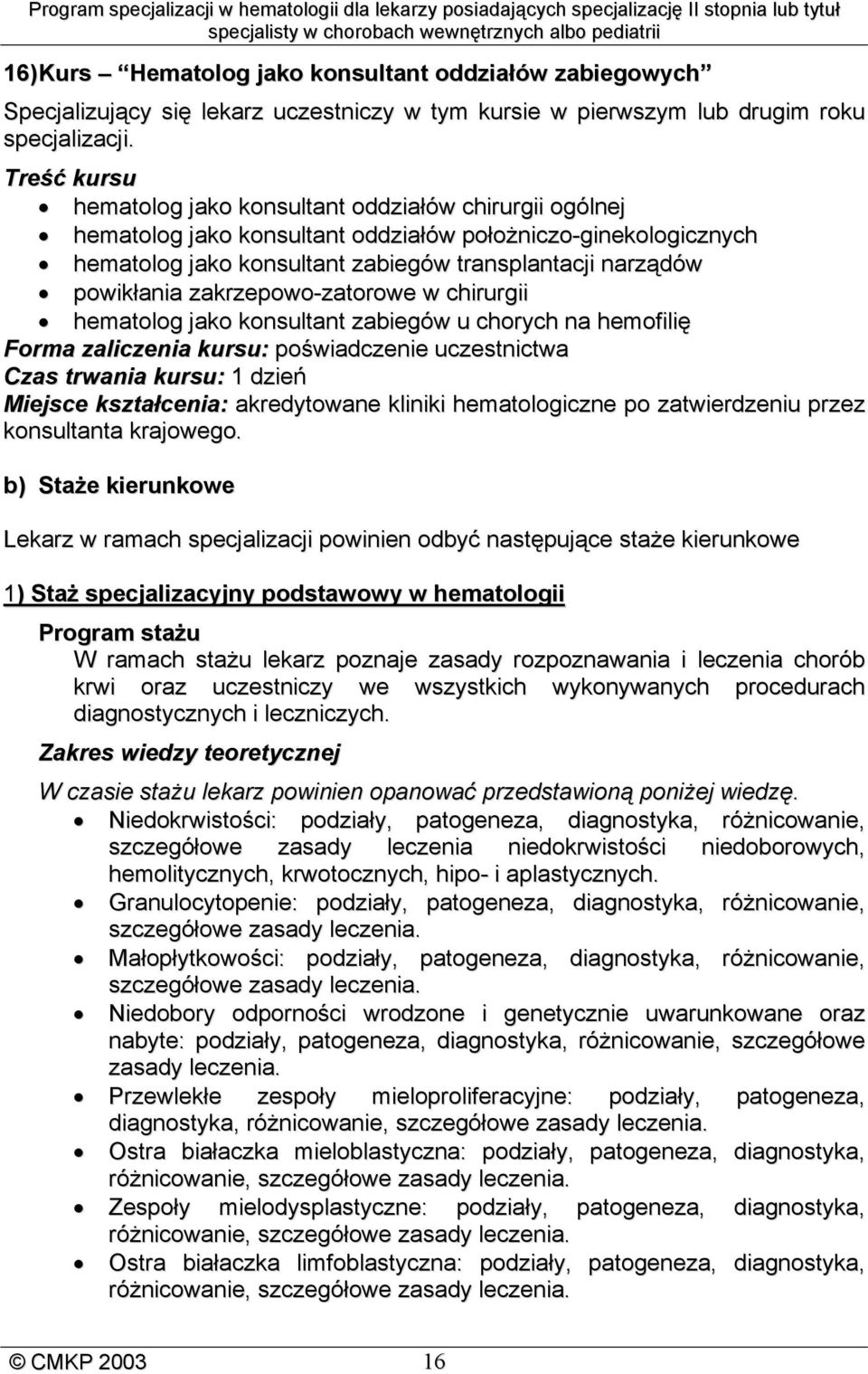 Czas trwania kursu: 1 dzień Miejsce kształcenia: akredytowane kliniki hematologiczne po zatwierdzeniu przez konsultanta krajowego.