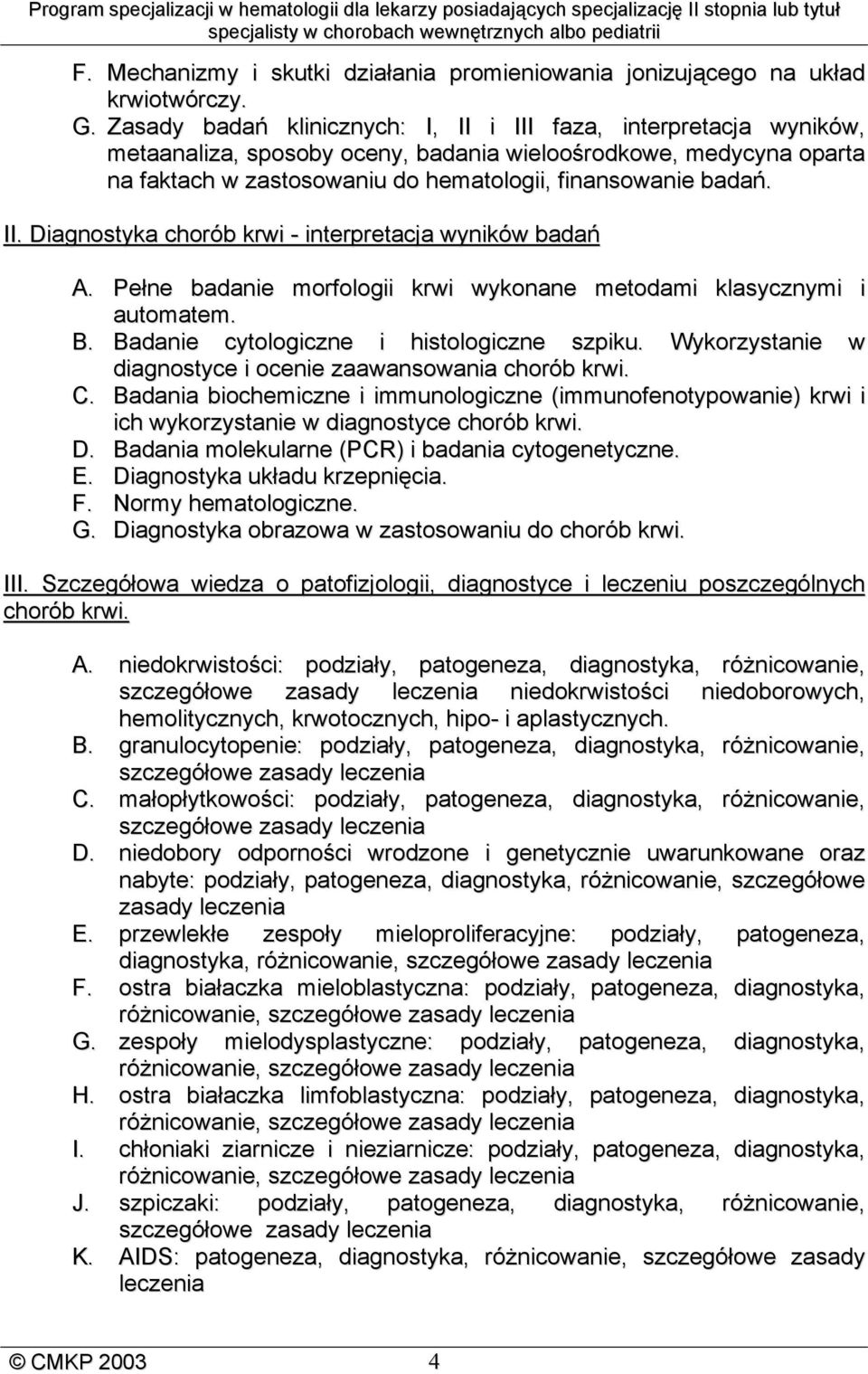 Pełne badanie morfologii krwi wykonane metodami klasycznymi i automatem. B. Badanie cytologiczne i histologiczne szpiku. Wykorzystanie w diagnostyce i ocenie zaawansowania chorób krwi. C.