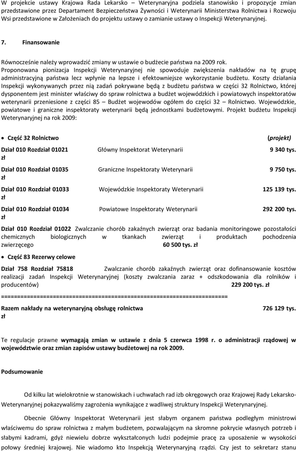 Proponowana pionizacja Inspekcji Weterynaryjnej nie spowoduje zwiększenia nakładów na tę grupę administracyjną państwa lecz wpłynie na lepsze i efektowniejsze wykorzystanie budżetu.