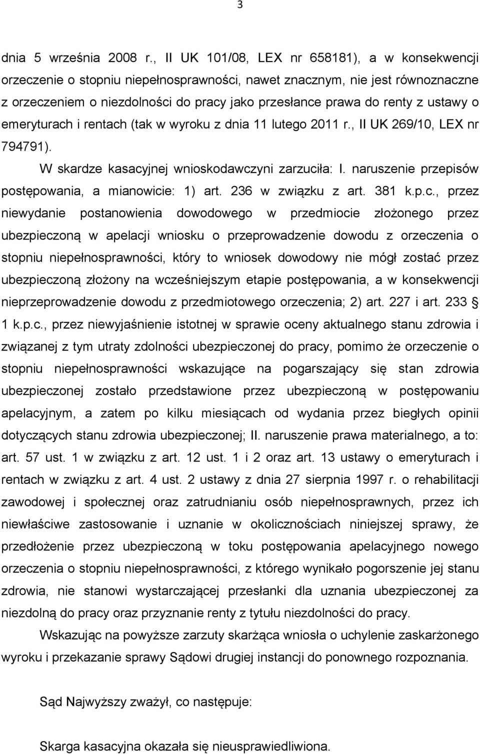 ustawy o emeryturach i rentach (tak w wyroku z dnia 11 lutego 2011 r., II UK 269/10, LEX nr 794791). W skardze kasacyjnej wnioskodawczyni zarzuciła: I.