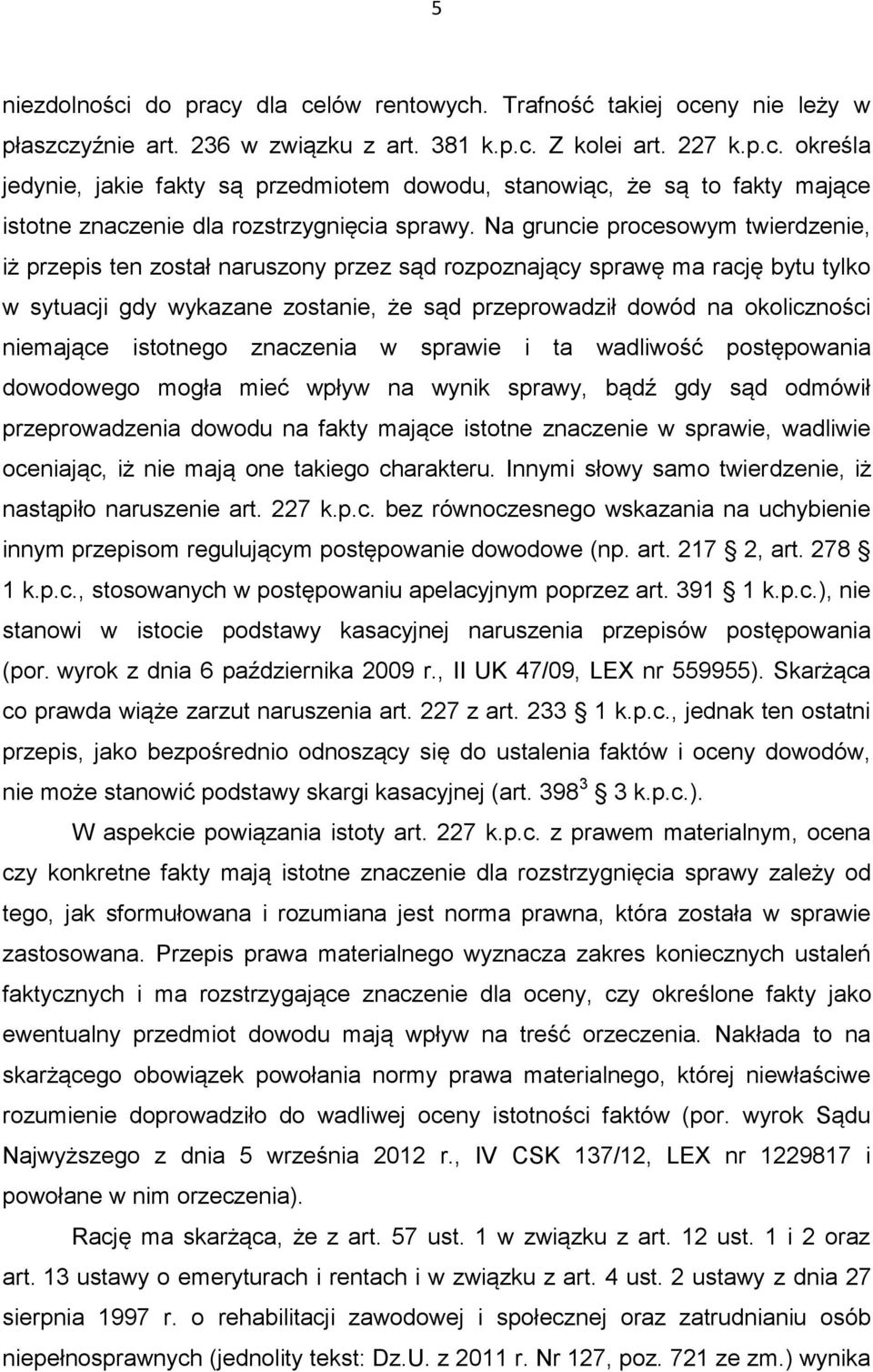 niemające istotnego znaczenia w sprawie i ta wadliwość postępowania dowodowego mogła mieć wpływ na wynik sprawy, bądź gdy sąd odmówił przeprowadzenia dowodu na fakty mające istotne znaczenie w