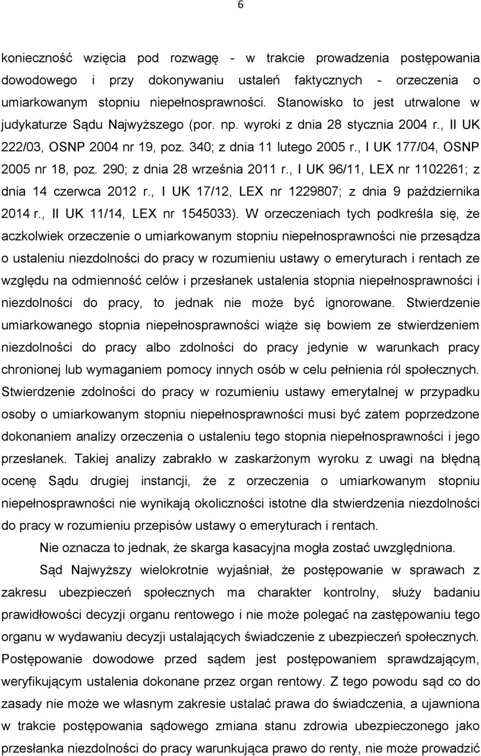 , I UK 177/04, OSNP 2005 nr 18, poz. 290; z dnia 28 września 2011 r., I UK 96/11, LEX nr 1102261; z dnia 14 czerwca 2012 r., I UK 17/12, LEX nr 1229807; z dnia 9 października 2014 r.