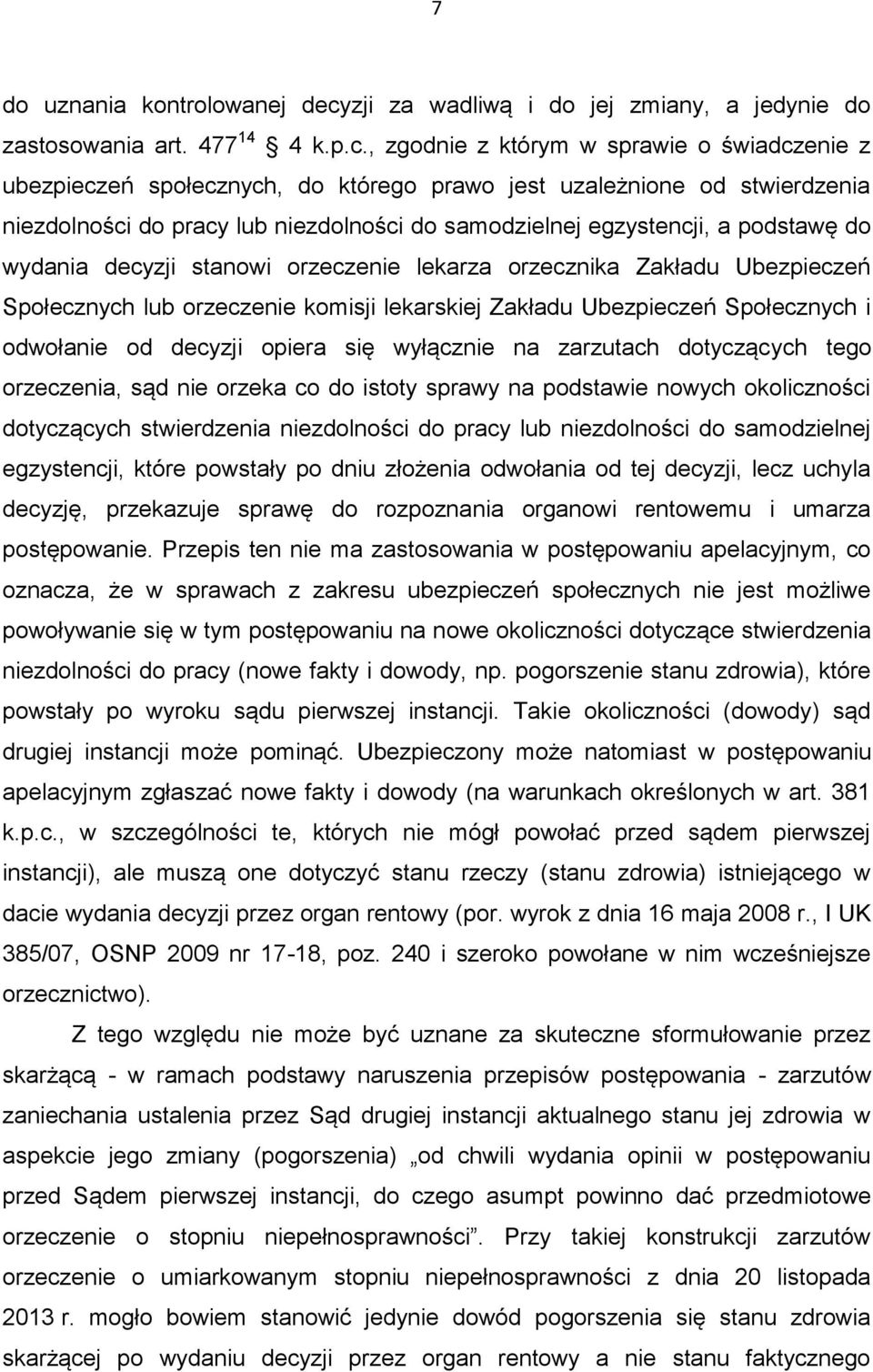 , zgodnie z którym w sprawie o świadczenie z ubezpieczeń społecznych, do którego prawo jest uzależnione od stwierdzenia niezdolności do pracy lub niezdolności do samodzielnej egzystencji, a podstawę