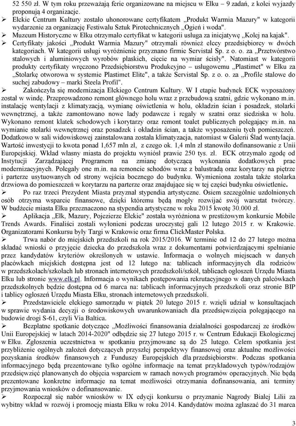 Muzeum Historyczne w Ełku otrzymało certyfikat w kategorii usługa za inicjatywę Kolej na kajak". Certyfikaty jakości Produkt Warmia Mazury" otrzymali również ełccy przedsiębiorcy w dwóch kategoriach.