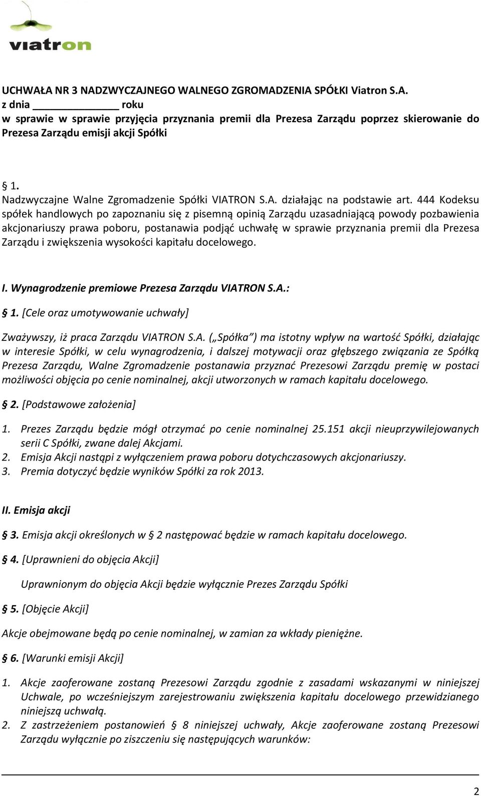 444 Kodeksu spółek handlowych po zapoznaniu się z pisemną opinią Zarządu uzasadniającą powody pozbawienia akcjonariuszy prawa poboru, postanawia podjąd uchwałę w sprawie przyznania premii dla Prezesa