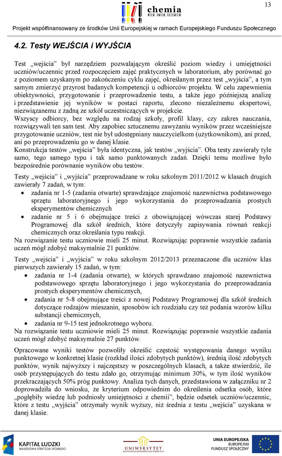 poziomem uzyskanym po zakończeniu cyklu zajęć, określanym przez test wyjścia, a tym samym zmierzyć przyrost badanych kompetencji u odbiorców projektu.
