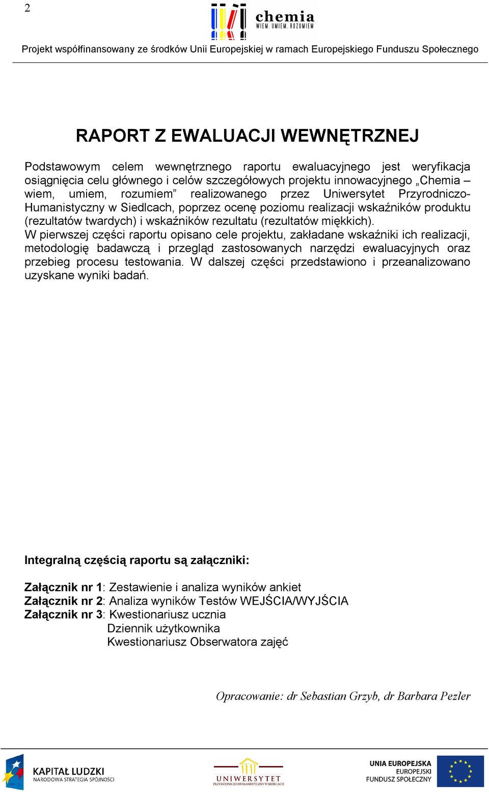 miękkich). W pierwszej części raportu opisano cele projektu, zakładane wskaźniki ich realizacji, metodologię badawczą i przegląd zastosowanych narzędzi ewaluacyjnych oraz przebieg procesu testowania.