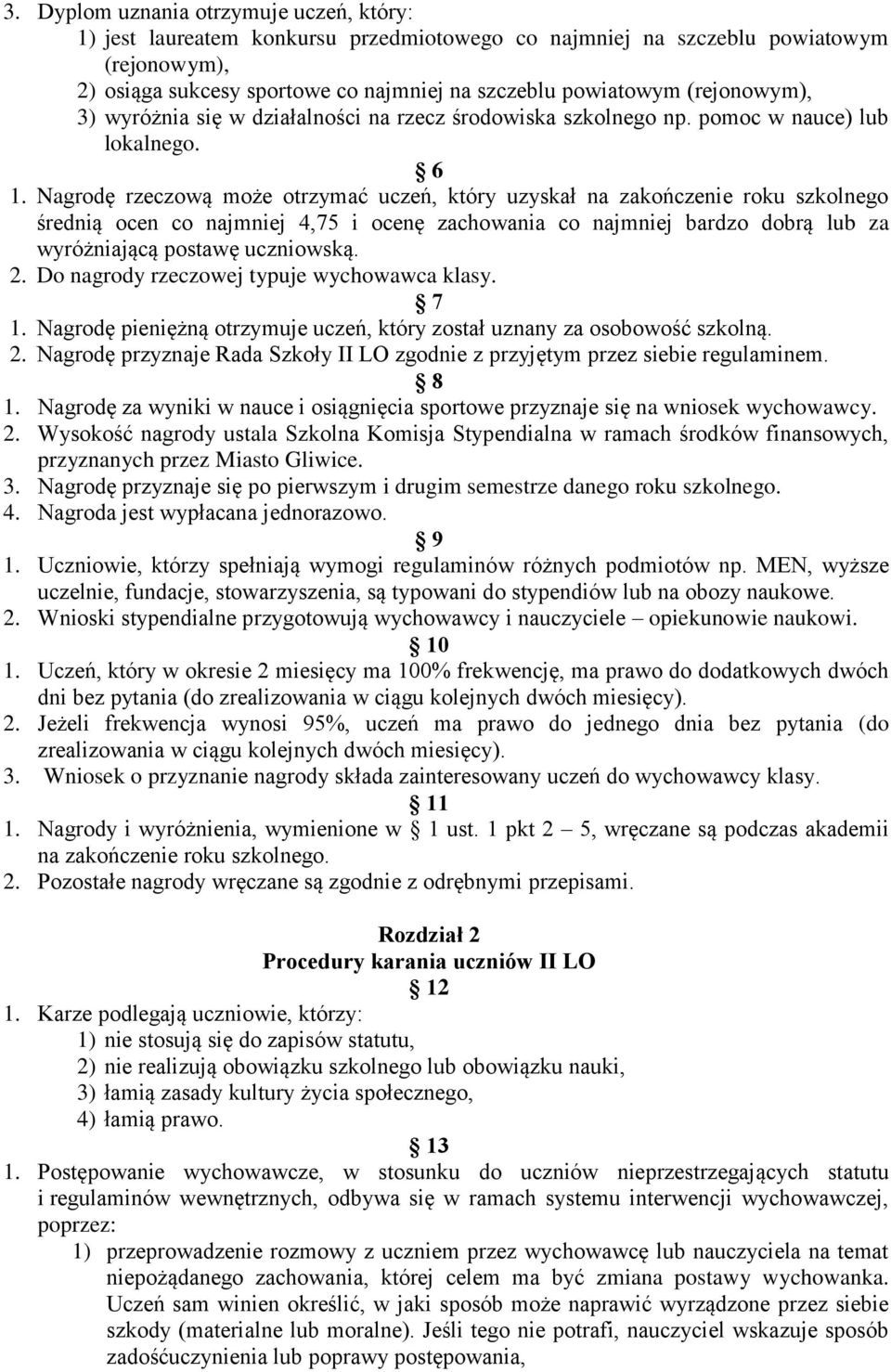 Nagrodę rzeczową może otrzymać uczeń, który uzyskał na zakończenie roku szkolnego średnią ocen co najmniej 4,75 i ocenę zachowania co najmniej bardzo dobrą lub za wyróżniającą postawę uczniowską. 2.