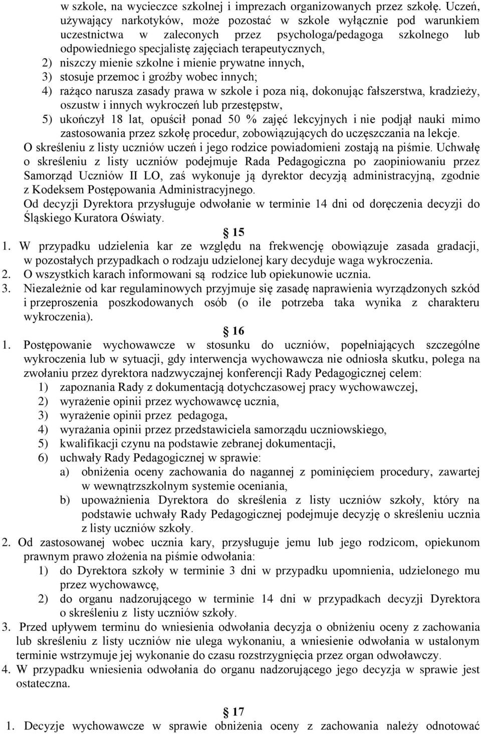 niszczy mienie szkolne i mienie prywatne innych, 3) stosuje przemoc i groźby wobec innych; 4) rażąco narusza zasady prawa w szkole i poza nią, dokonując fałszerstwa, kradzieży, oszustw i innych