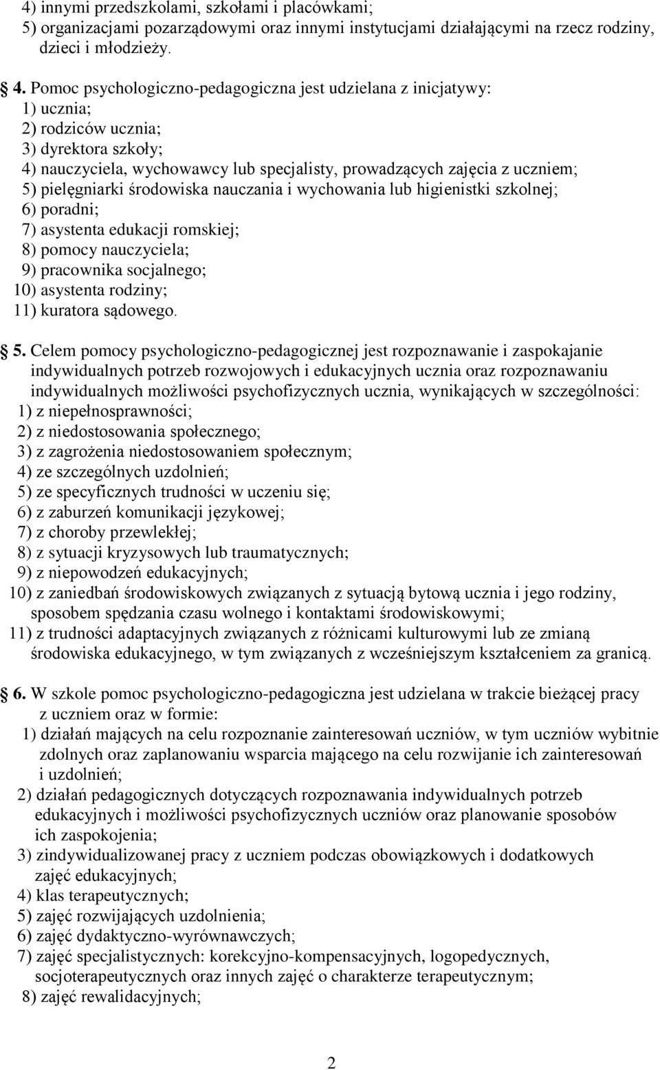 pielęgniarki środowiska nauczania i wychowania lub higienistki szkolnej; 6) poradni; 7) asystenta edukacji romskiej; 8) pomocy nauczyciela; 9) pracownika socjalnego; 10) asystenta rodziny; 11)