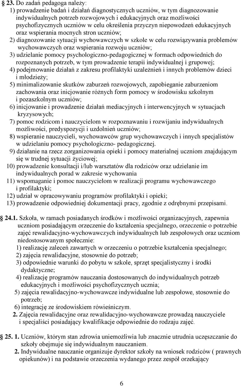 rozwoju uczniów; 3) udzielanie pomocy psychologiczno-pedagogicznej w formach odpowiednich do rozpoznanych potrzeb, w tym prowadzenie terapii indywidualnej i grupowej; 4) podejmowanie działań z