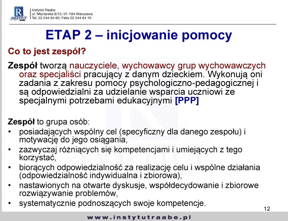 osób: posiadających wspólny cel (specyficzny dla danego zespołu) i motywację do jego osiągania, zazwyczaj różniących się kompetencjami i umiejących z tego korzystać, biorących