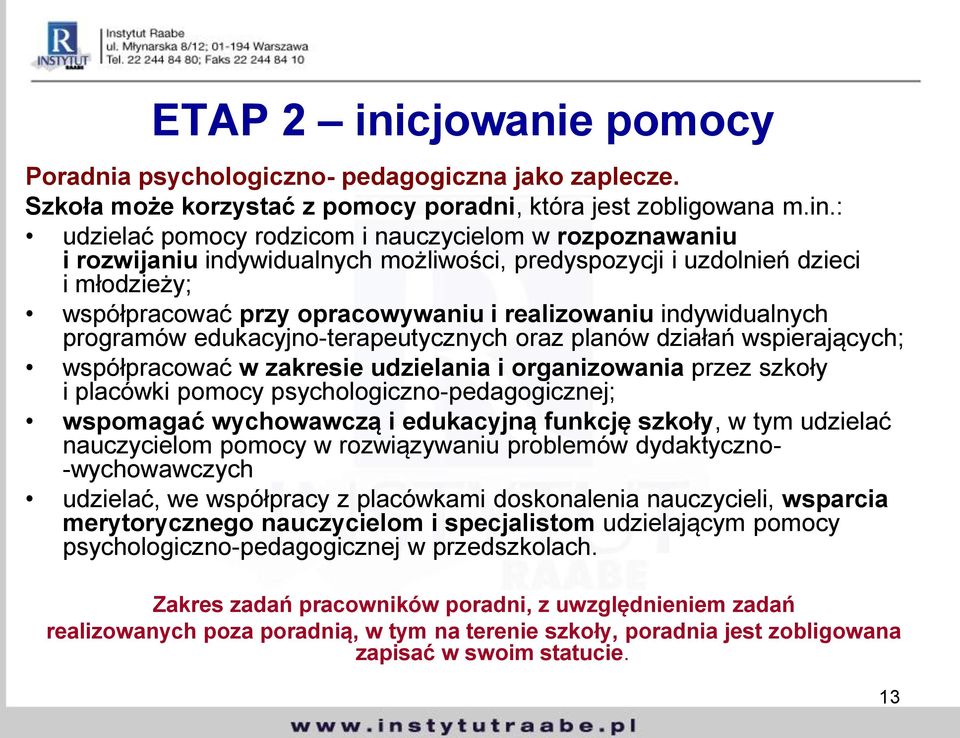 : udzielać pomocy rodzicom i nauczycielom w rozpoznawaniu i rozwijaniu indywidualnych możliwości, predyspozycji i uzdolnień dzieci i młodzieży; współpracować przy opracowywaniu i realizowaniu