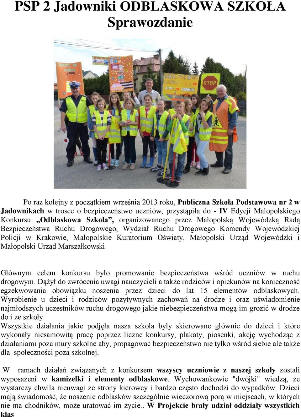 Małopolskie Kuratorium Oświaty, Małopolski Urząd Wojewódzki i Małopolski Urząd Marszałkowski. Głównym celem konkursu było promowanie bezpieczeństwa wśród uczniów w ruchu drogowym.