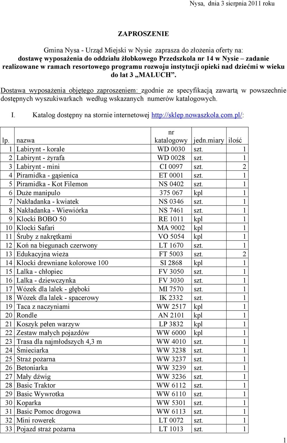 Dostawa wyposażenia objętego zaproszeniem: zgodnie ze specyfikacją zawartą w powszechnie dostępnych wyszukiwarkach według wskazanych numerów katalogowych. I.