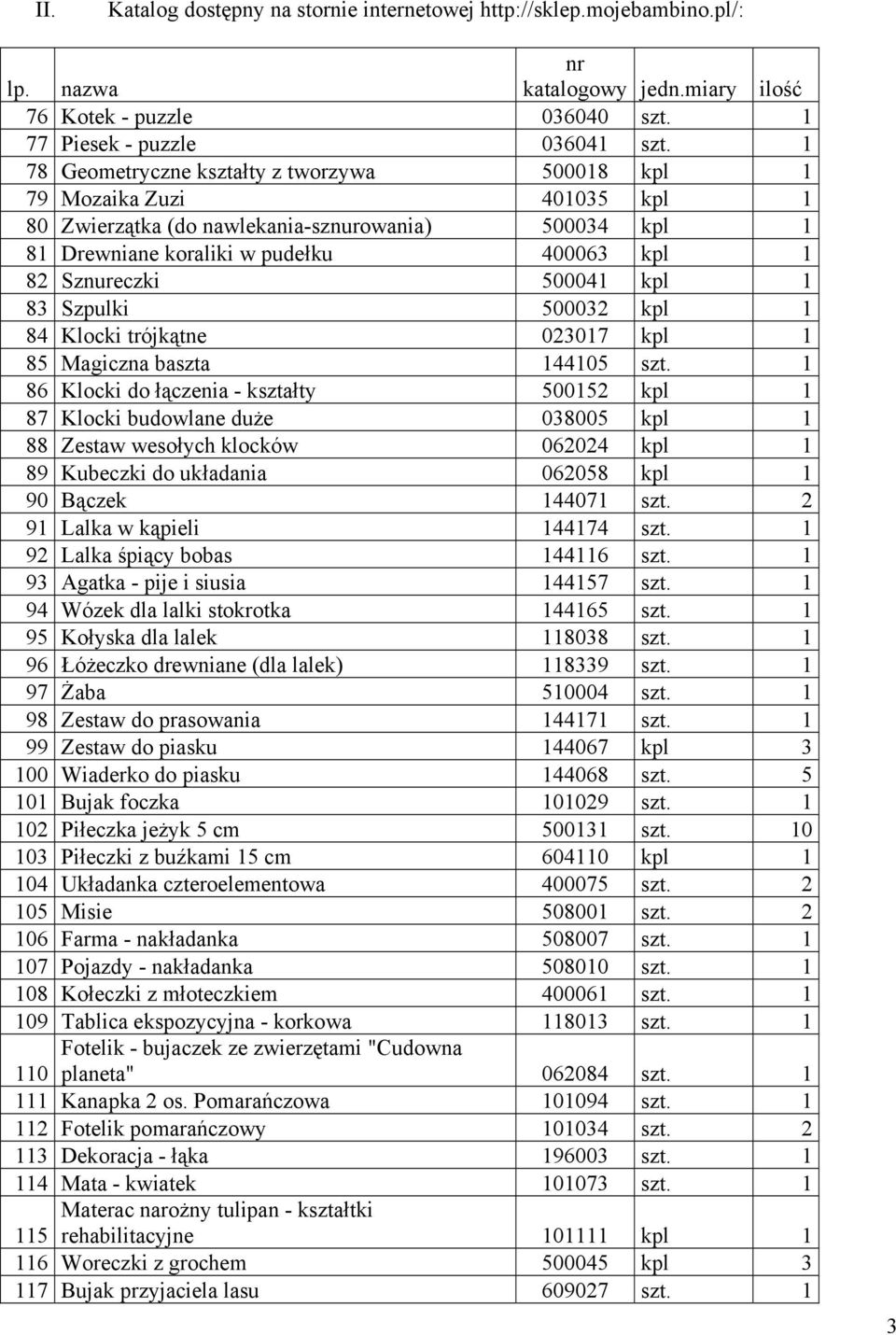 500041 kpl 1 83 Szpulki 500032 kpl 1 84 Klocki trójkątne 023017 kpl 1 85 Magiczna baszta 144105 szt.