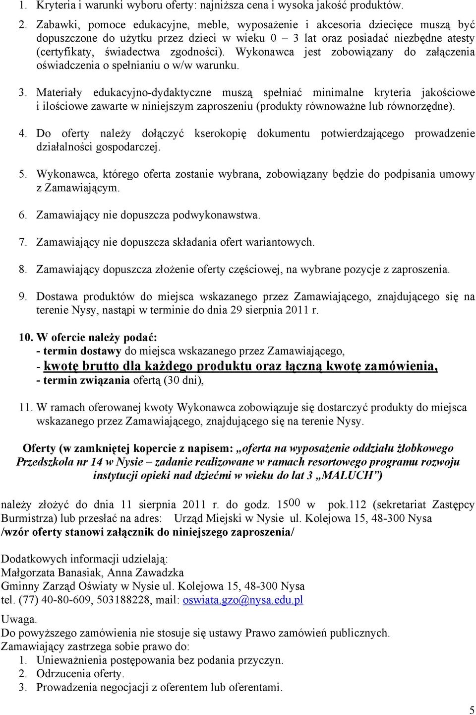 Wykonawca jest zobowiązany do załączenia oświadczenia o spełnianiu o w/w warunku. 3.