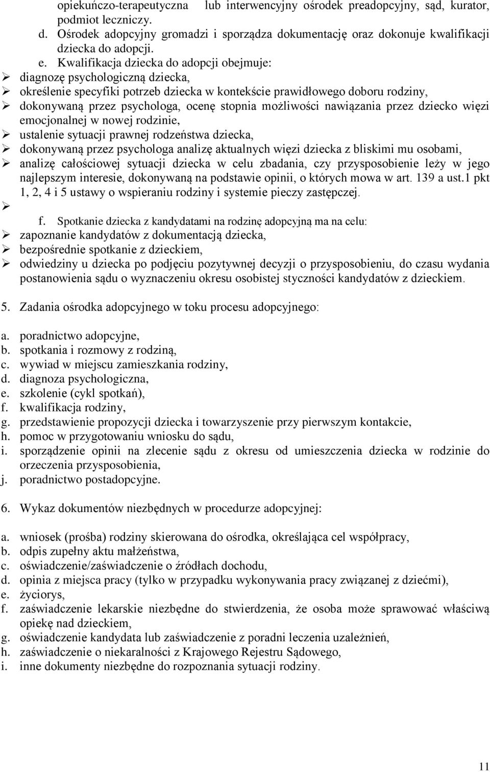 możliwości nawiązania przez dziecko więzi emocjonalnej w nowej rodzinie, ustalenie sytuacji prawnej rodzeństwa dziecka, dokonywaną przez psychologa analizę aktualnych więzi dziecka z bliskimi mu