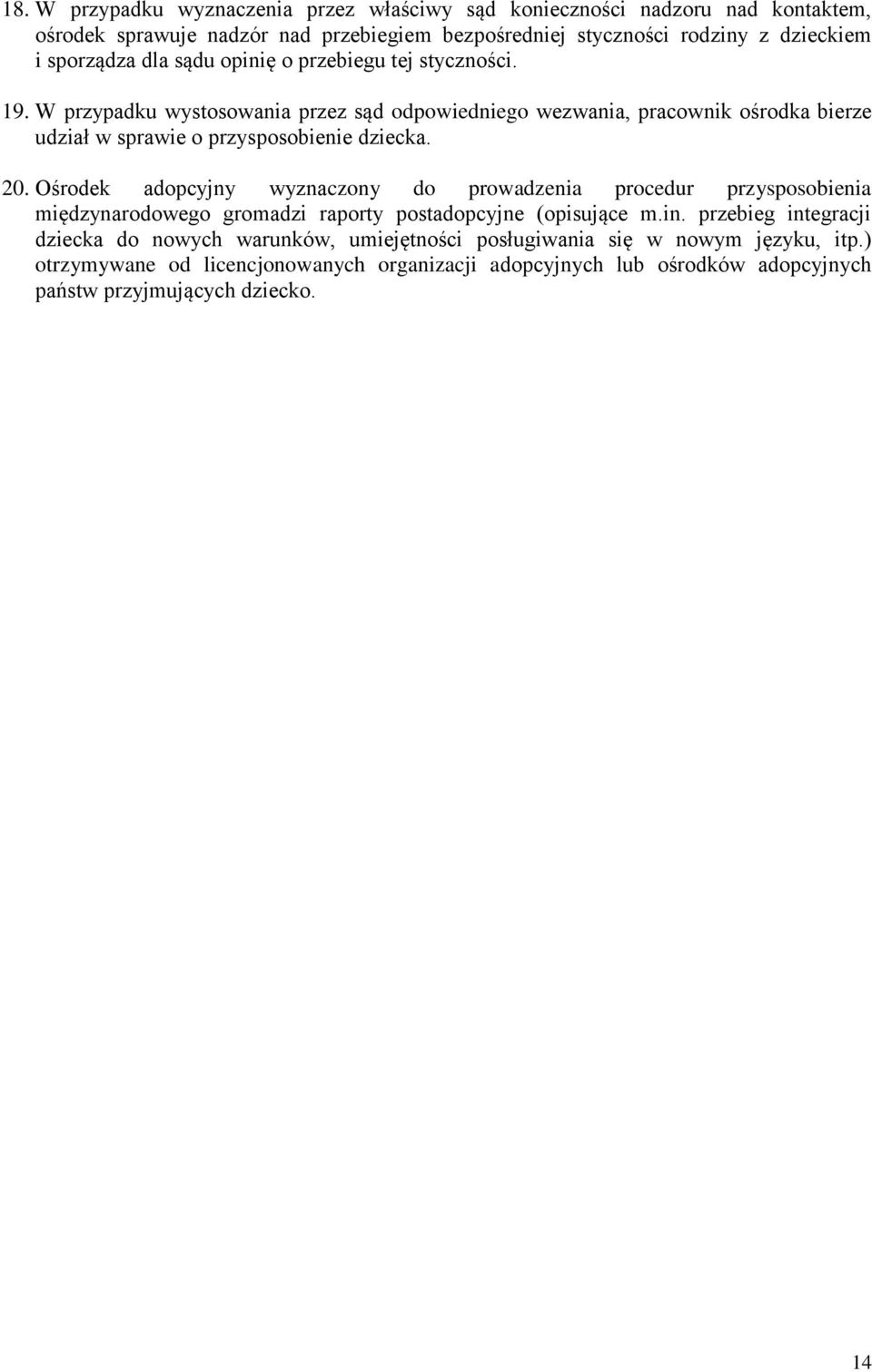 W przypadku wystosowania przez sąd odpowiedniego wezwania, pracownik ośrodka bierze udział w sprawie o przysposobienie dziecka. 20.