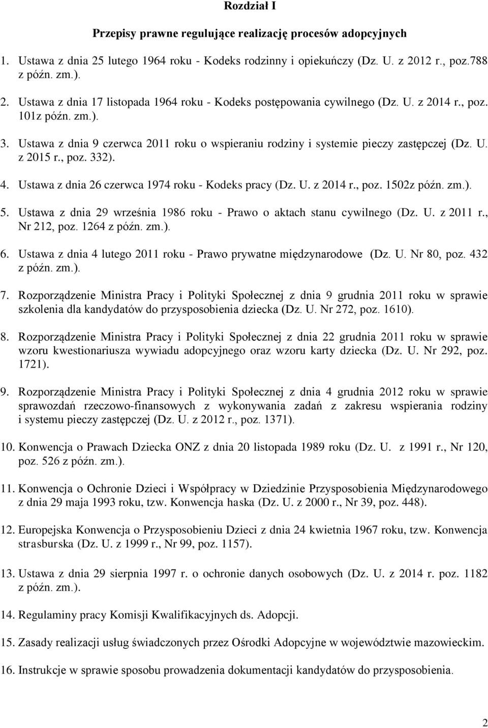 Ustawa z dnia 26 czerwca 1974 roku - Kodeks pracy (Dz. U. z 2014 r., poz. 1502z późn. zm.). 5. Ustawa z dnia 29 września 1986 roku - Prawo o aktach stanu cywilnego (Dz. U. z 2011 r., Nr 212, poz.