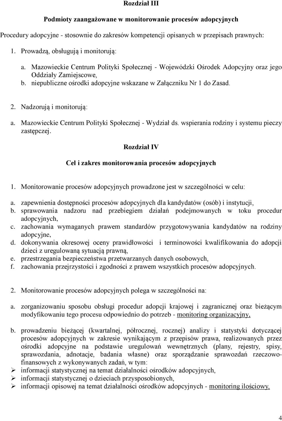 Nadzorują i monitorują: a. Mazowieckie Centrum Polityki Społecznej - Wydział ds. wspierania rodziny i systemu pieczy zastępczej. Rozdział IV Cel i zakres monitorowania procesów adopcyjnych 1.