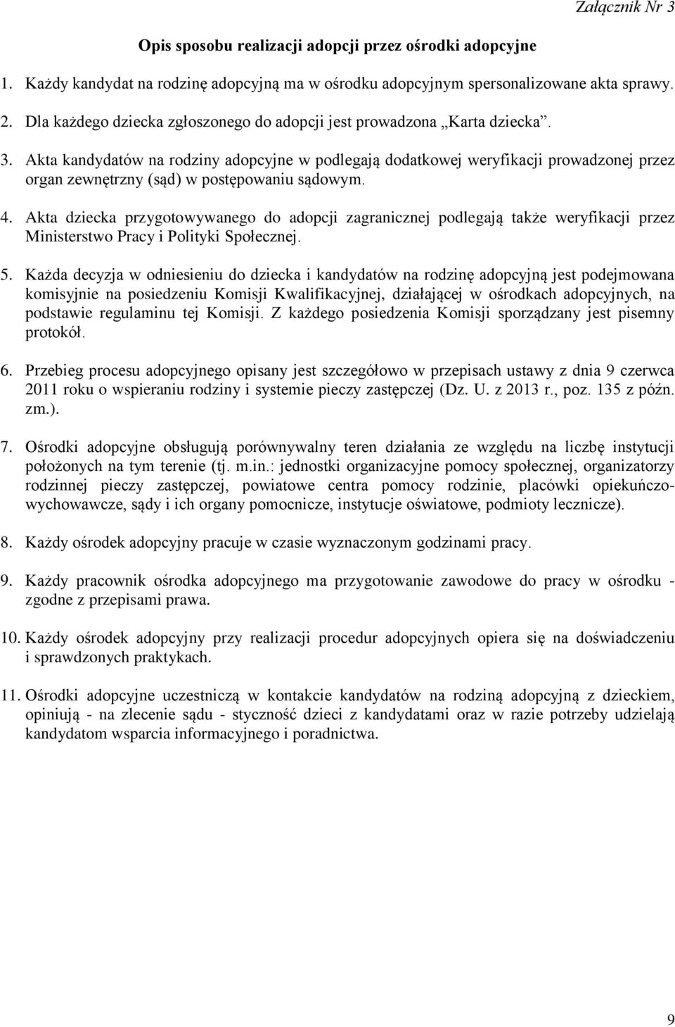 Akta kandydatów na rodziny adopcyjne w podlegają dodatkowej weryfikacji prowadzonej przez organ zewnętrzny (sąd) w postępowaniu sądowym. 4.