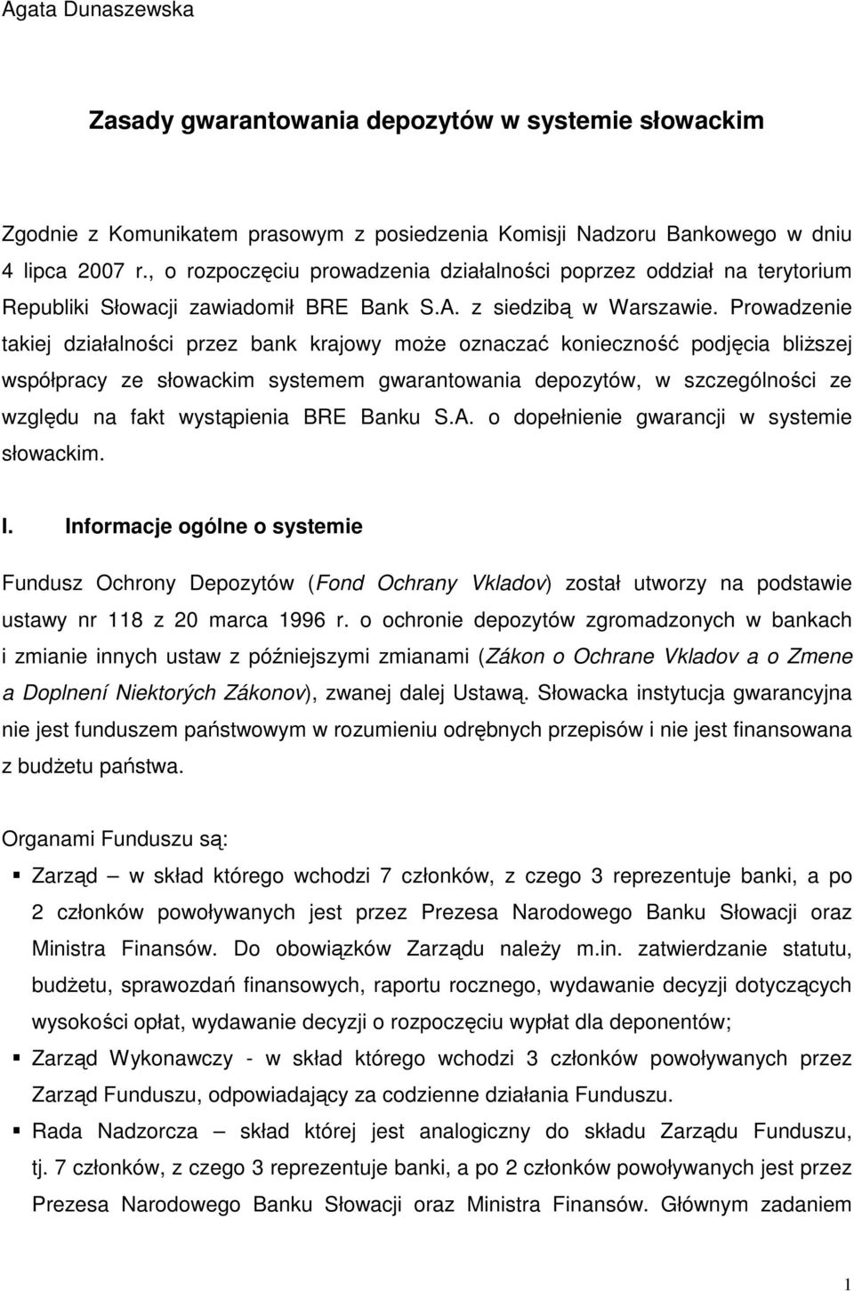 Prowadzenie takiej działalności przez bank krajowy moŝe oznaczać konieczność podjęcia bliŝszej współpracy ze słowackim systemem gwarantowania depozytów, w szczególności ze względu na fakt wystąpienia