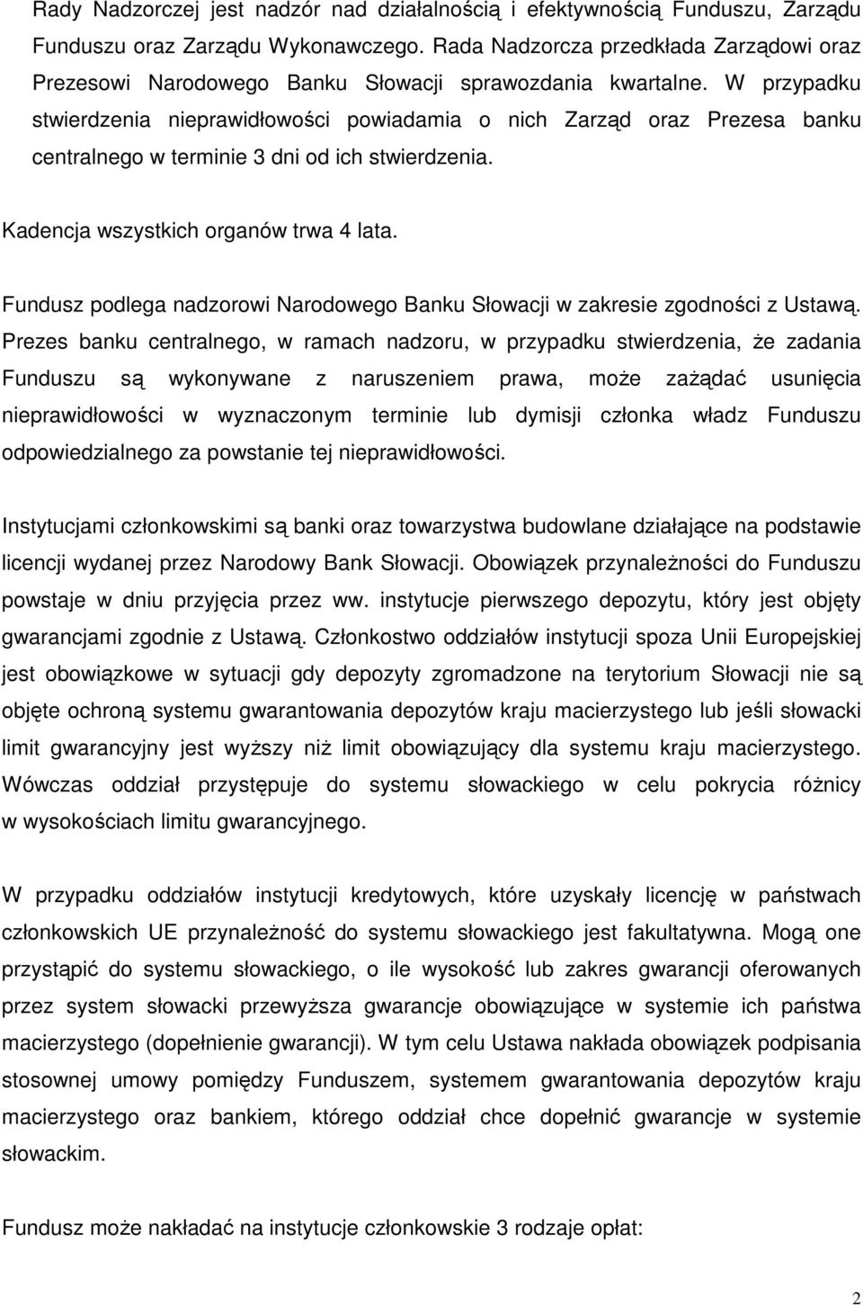 W przypadku stwierdzenia nieprawidłowości powiadamia o nich Zarząd oraz Prezesa banku centralnego w terminie 3 dni od ich stwierdzenia. Kadencja wszystkich organów trwa 4 lata.