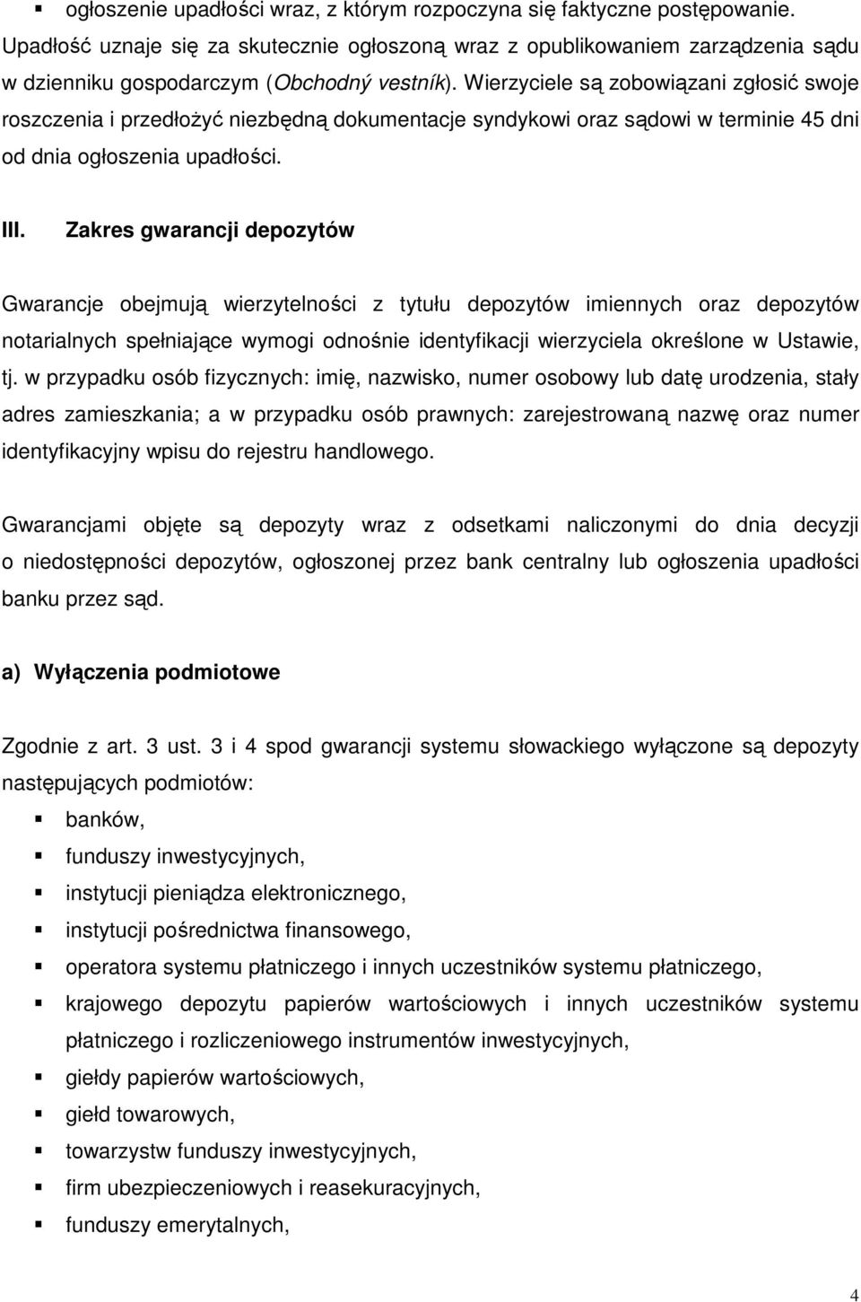 Wierzyciele są zobowiązani zgłosić swoje roszczenia i przedłoŝyć niezbędną dokumentacje syndykowi oraz sądowi w terminie 45 dni od dnia ogłoszenia upadłości. III.