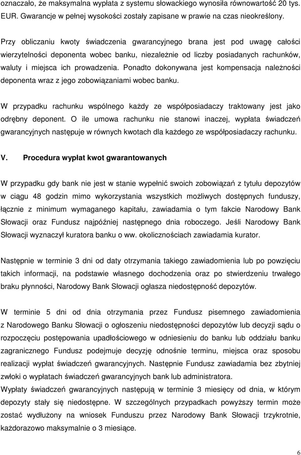Ponadto dokonywana jest kompensacja naleŝności deponenta wraz z jego zobowiązaniami wobec banku. W przypadku rachunku wspólnego kaŝdy ze współposiadaczy traktowany jest jako odrębny deponent.