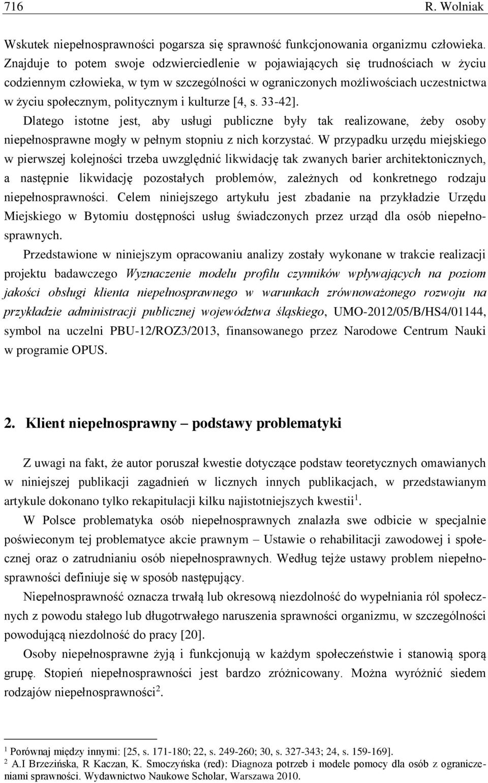 politycznym i kulturze [4, s. 33-42]. Dlatego istotne jest, aby usługi publiczne były tak realizowane, żeby osoby niepełnosprawne mogły w pełnym stopniu z nich korzystać.