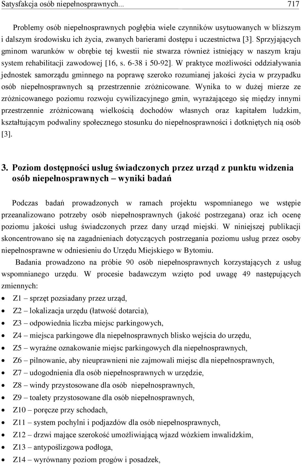W praktyce możliwości oddziaływania jednostek samorządu gminnego na poprawę szeroko rozumianej jakości życia w przypadku osób niepełnosprawnych są przestrzennie zróżnicowane.
