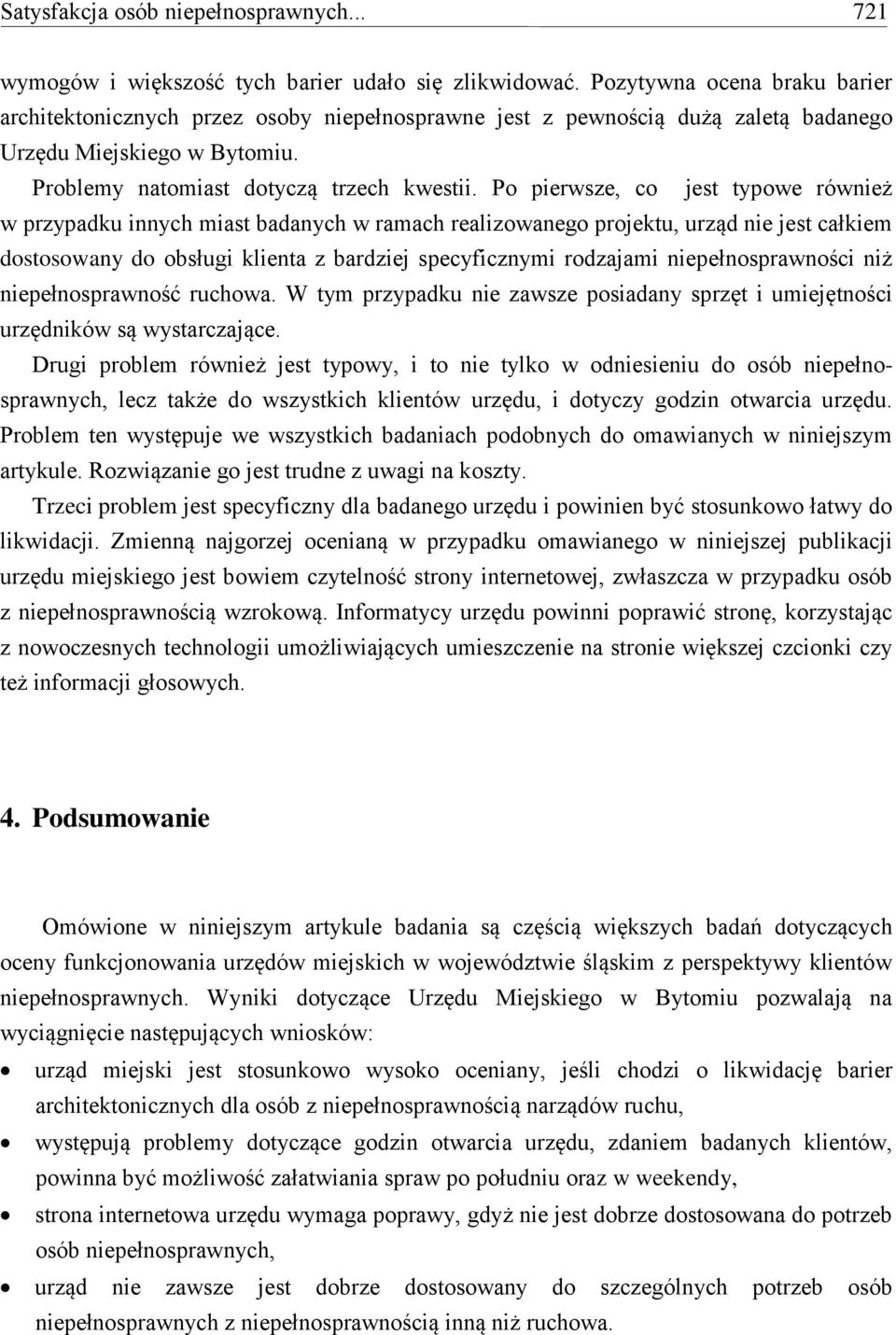Po pierwsze, co jest typowe również w przypadku innych miast badanych w ramach realizowanego projektu, urząd nie jest całkiem dostosowany do obsługi klienta z bardziej specyficznymi rodzajami