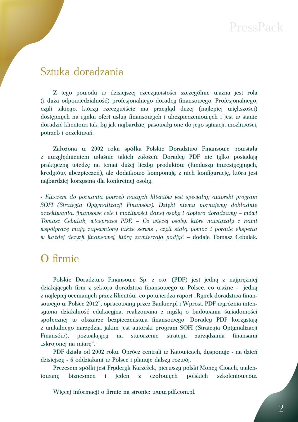 jak najbardziej pasowały one do jego sytuacji, możliwości, potrzeb i oczekiwań. Założona w 2002 roku spółka Polskie Doradztwo Finansowe powstała z uwzględnieniem właśnie takich założeń.