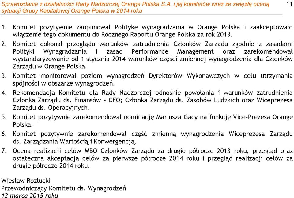 Komitet dokonał przeglądu warunków zatrudnienia Członków Zarządu zgodnie z zasadami Polityki Wynagradzania i zasad Performance Management oraz zarekomendował wystandaryzowanie od 1 stycznia 2014