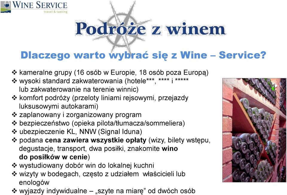 (przeloty liniami rejsowymi, przejazdy luksusowymi autokarami) zaplanowany i zorganizowany program bezpieczeństwo (opieka pilota/tłumacza/sommeliera) ubezpieczenie KL,