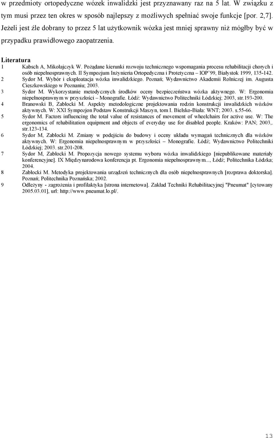 Pożądane kierunki rozwoju technicznego wspomagania procesu rehabilitacji chorych i osób niepełnosprawnych. II Sympozjum Inżynieria Ortopedyczna i Protetyczna IOP 99, Białystok 1999, 135-142.