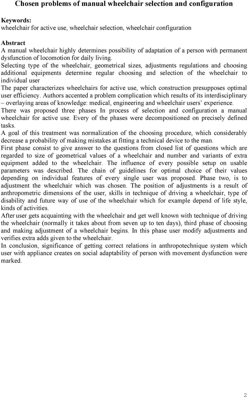 Selecting type of the wheelchair, geometrical sizes, adjustments regulations and choosing additional equipments determine regular choosing and selection of the wheelchair to individual user The paper