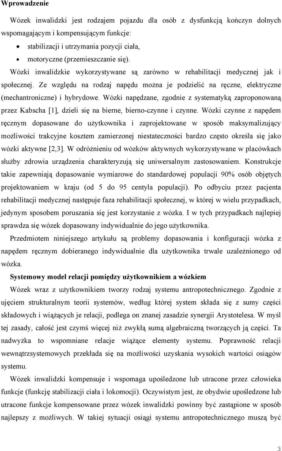 Wózki napędzane, zgodnie z systematyką zaproponowaną przez Kabscha [1], dzieli się na bierne, bierno-czynne i czynne.